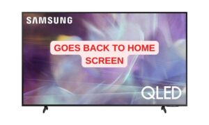 Samsung TV Goes Back To Home Screen (5 EASY Fixes)